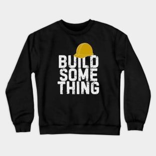 Build Something tshirt Crewneck Sweatshirt